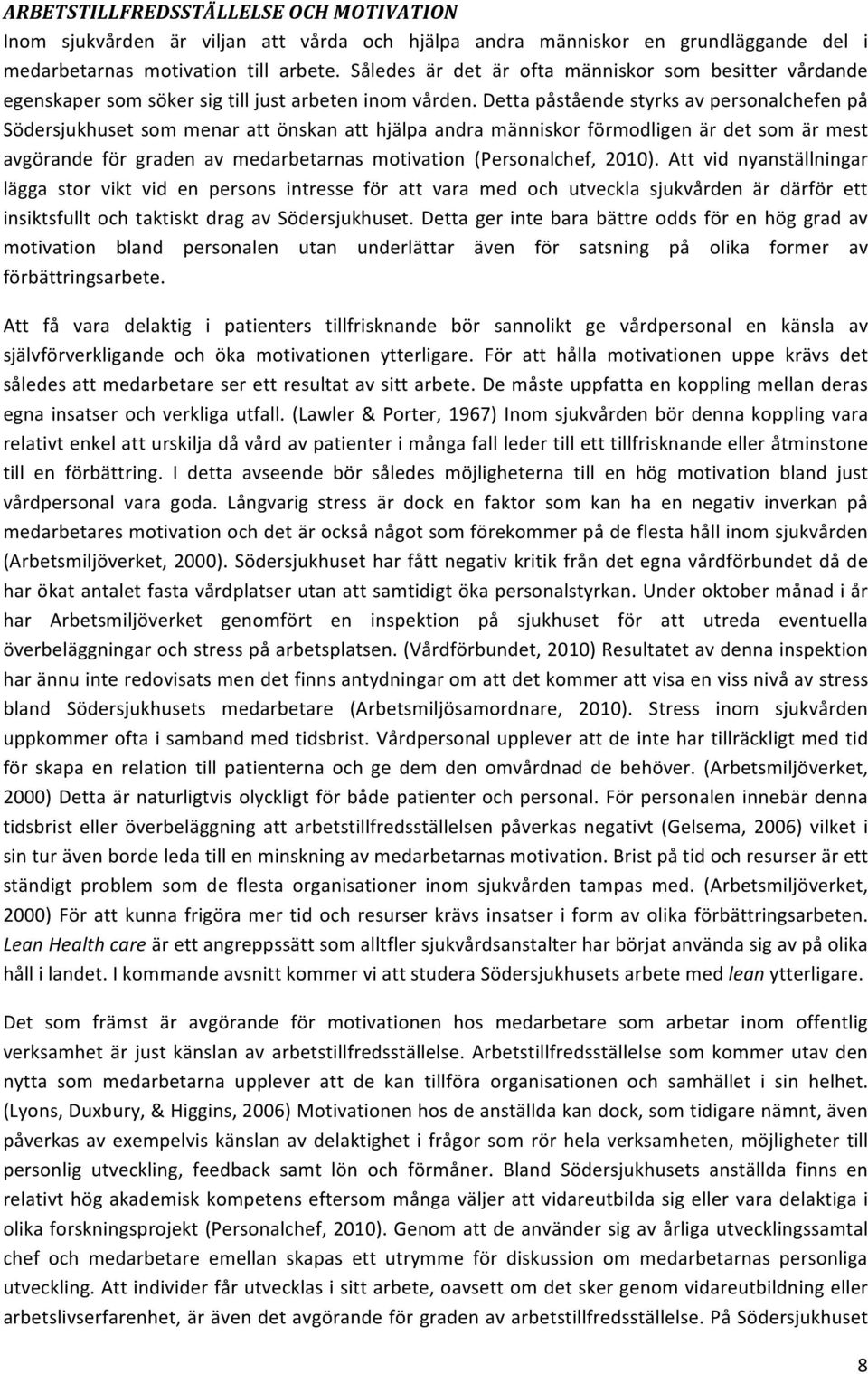 Detta påstående styrks av personalchefen på Södersjukhuset som menar att önskan att hjälpa andra människor förmodligen är det som är mest avgörande för graden av medarbetarnas motivation