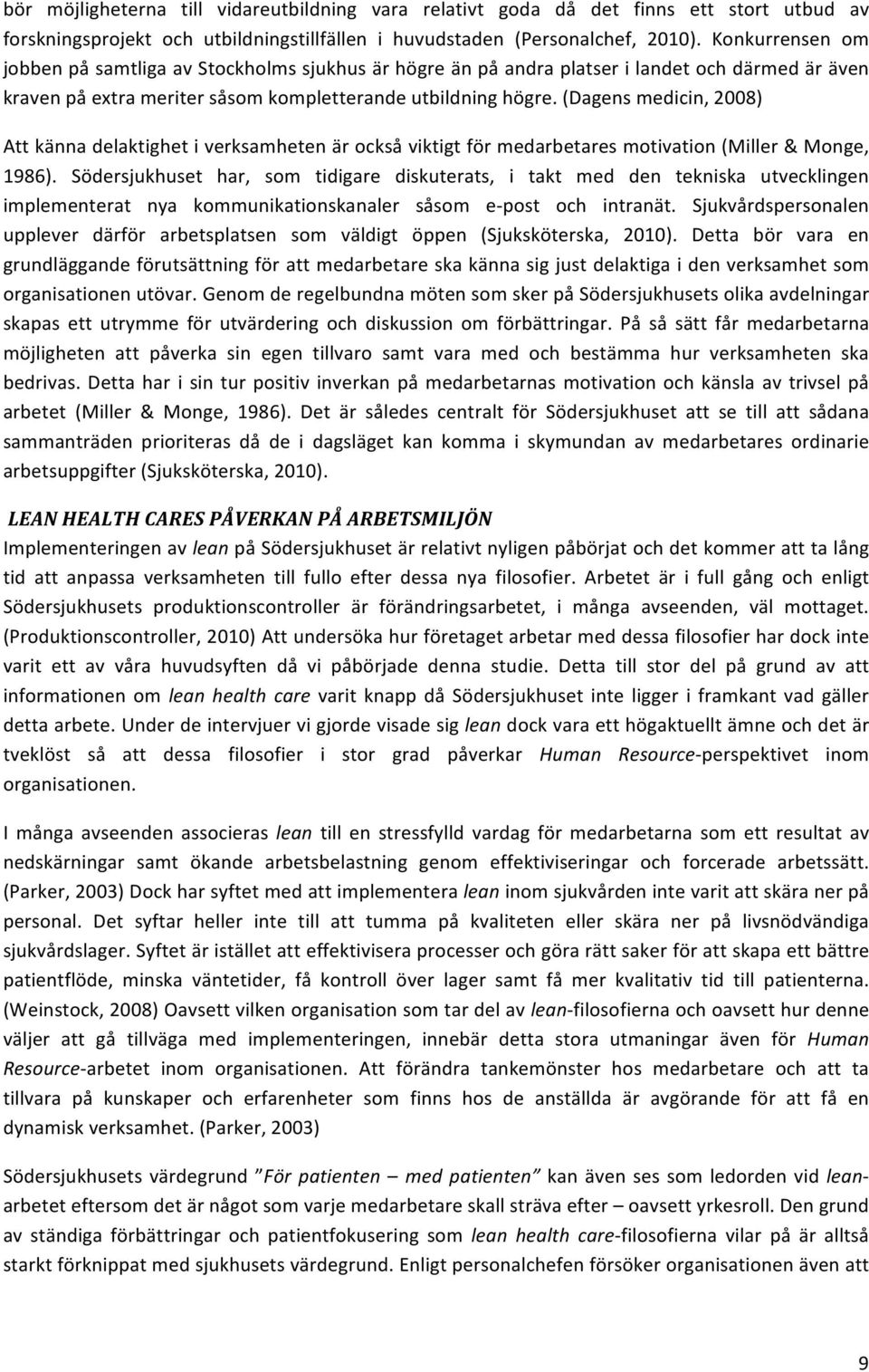 (Dagens medicin, 2008) Att känna delaktighet i verksamheten är också viktigt för medarbetares motivation (Miller & Monge, 1986).