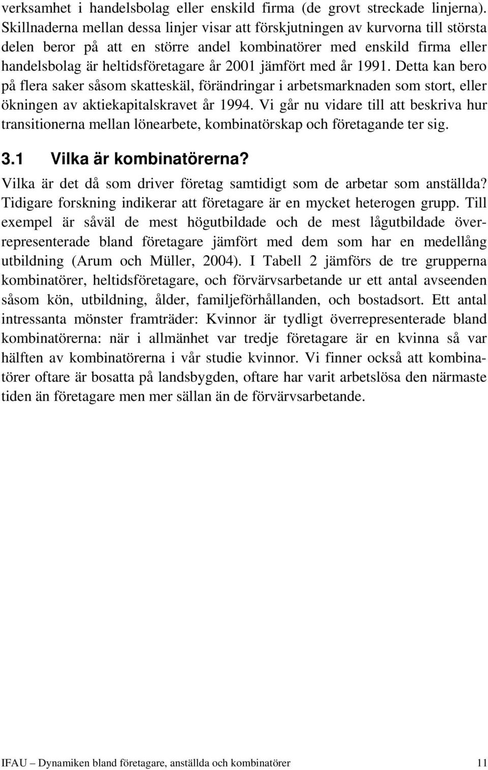 jämfört med år 1991. Detta kan bero på flera saker såsom skatteskäl, förändringar i arbetsmarknaden som stort, eller ökningen av aktiekapitalskravet år 1994.