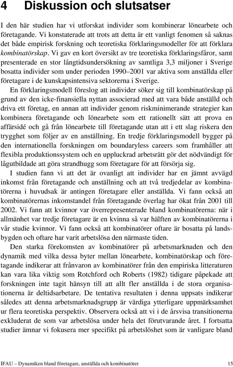 Vi gav en kort översikt av tre teoretiska förklaringsfåror, samt presenterade en stor långtidsundersökning av samtliga 3,3 miljoner i Sverige bosatta individer som under perioden 1990 2001 var aktiva