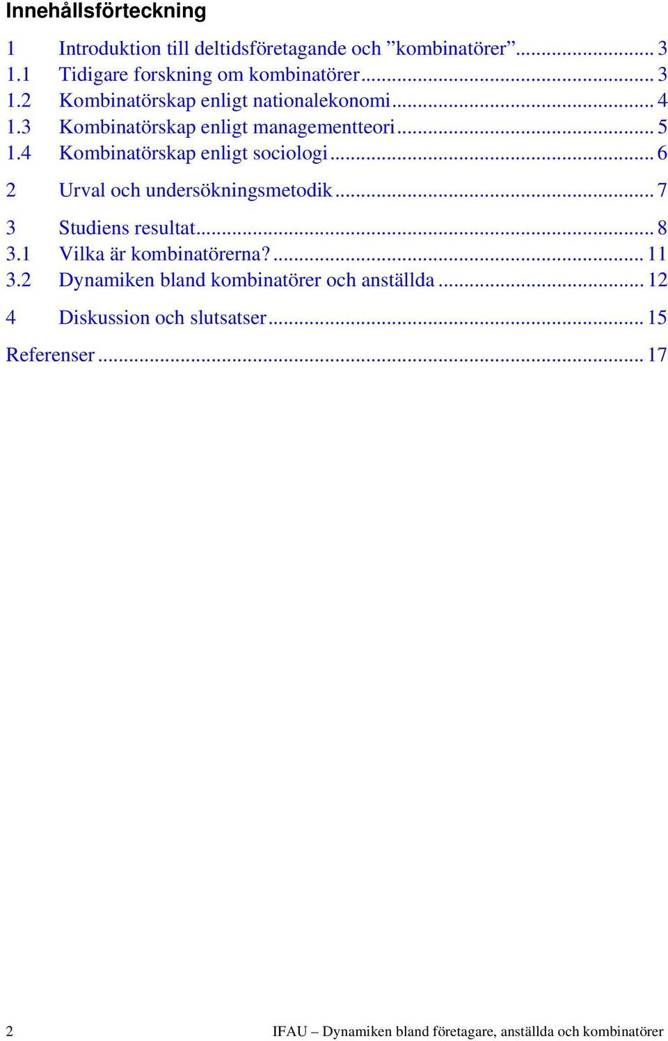 .. 7 3 Studiens resultat... 8 3.1 Vilka är kombinatörerna?... 11 3.2 Dynamiken bland kombinatörer och anställda.