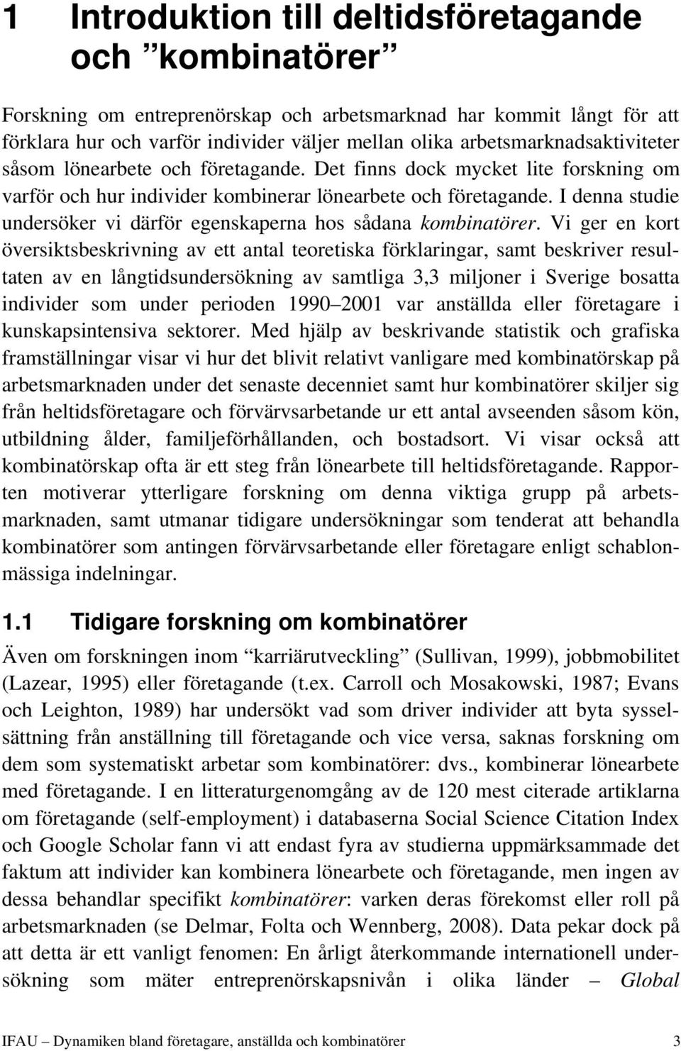 I denna studie undersöker vi därför egenskaperna hos sådana kombinatörer.