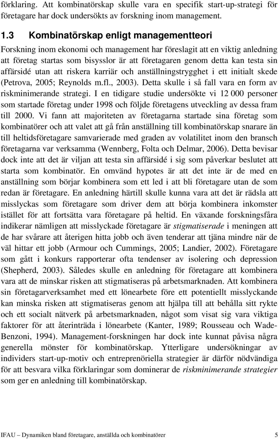 affärsidé utan att riskera karriär och anställningstrygghet i ett initialt skede (Petrova, 2005; Reynolds m.fl., 2003). Detta skulle i så fall vara en form av riskminimerande strategi.