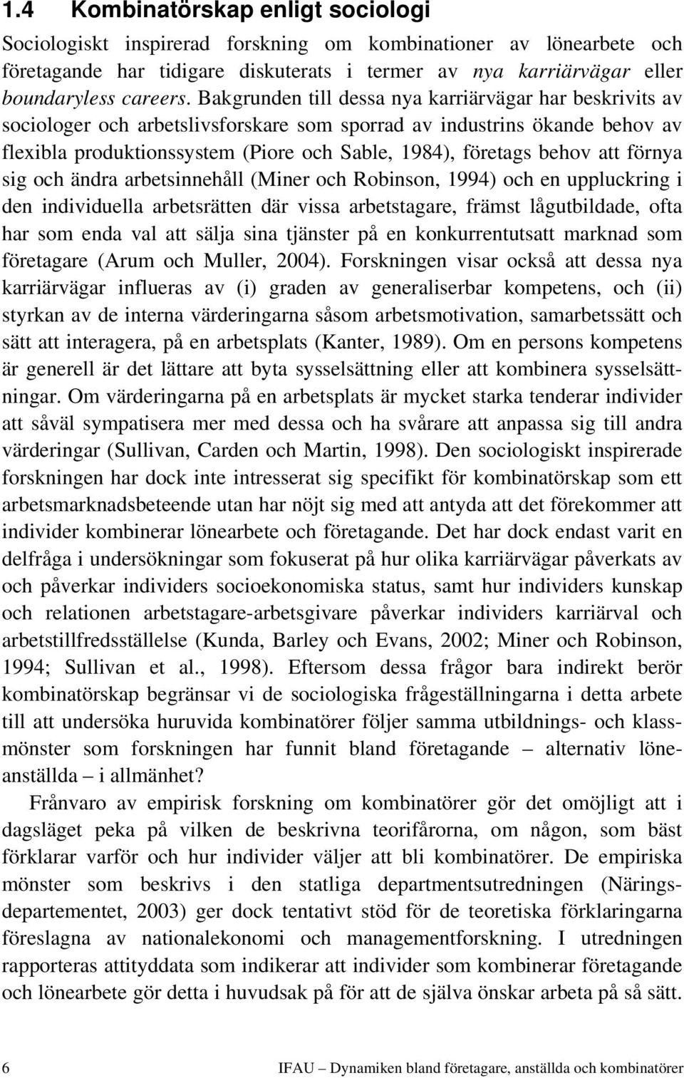 att förnya sig och ändra arbetsinnehåll (Miner och Robinson, 1994) och en uppluckring i den individuella arbetsrätten där vissa arbetstagare, främst lågutbildade, ofta har som enda val att sälja sina