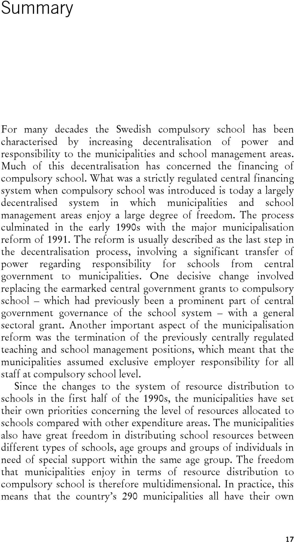 What was a strictly regulated central financing system when compulsory school was introduced is today a largely decentralised system in which municipalities and school management areas enjoy a large