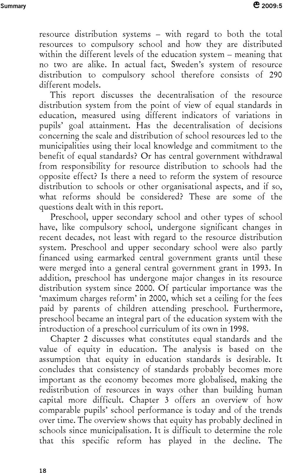 This report discusses the decentralisation of the resource distribution system from the point of view of equal standards in education, measured using different indicators of variations in pupils goal