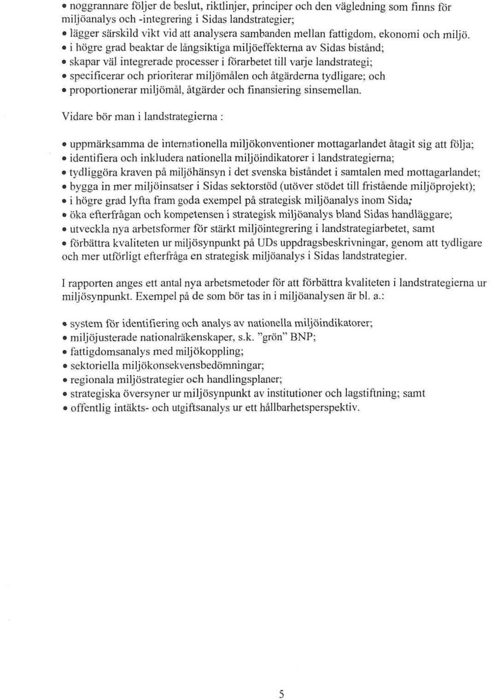 i högre grad beaktar de längsiktiga miljöeffekterna av Sidas biständ; skapar väl integrerade processer i förarbetet tili varje landstrategi; specificerar och prioriterar miljömälen och ätgärderna