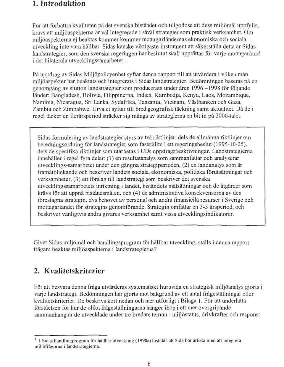 Sidas kanske viktigaste instrument att säkerställa detta är Sidas landstrategier, som den svenska regeringen har beslutat skall upprättas för varje mottagarland i det bilaterala utvecklingssamarbetet