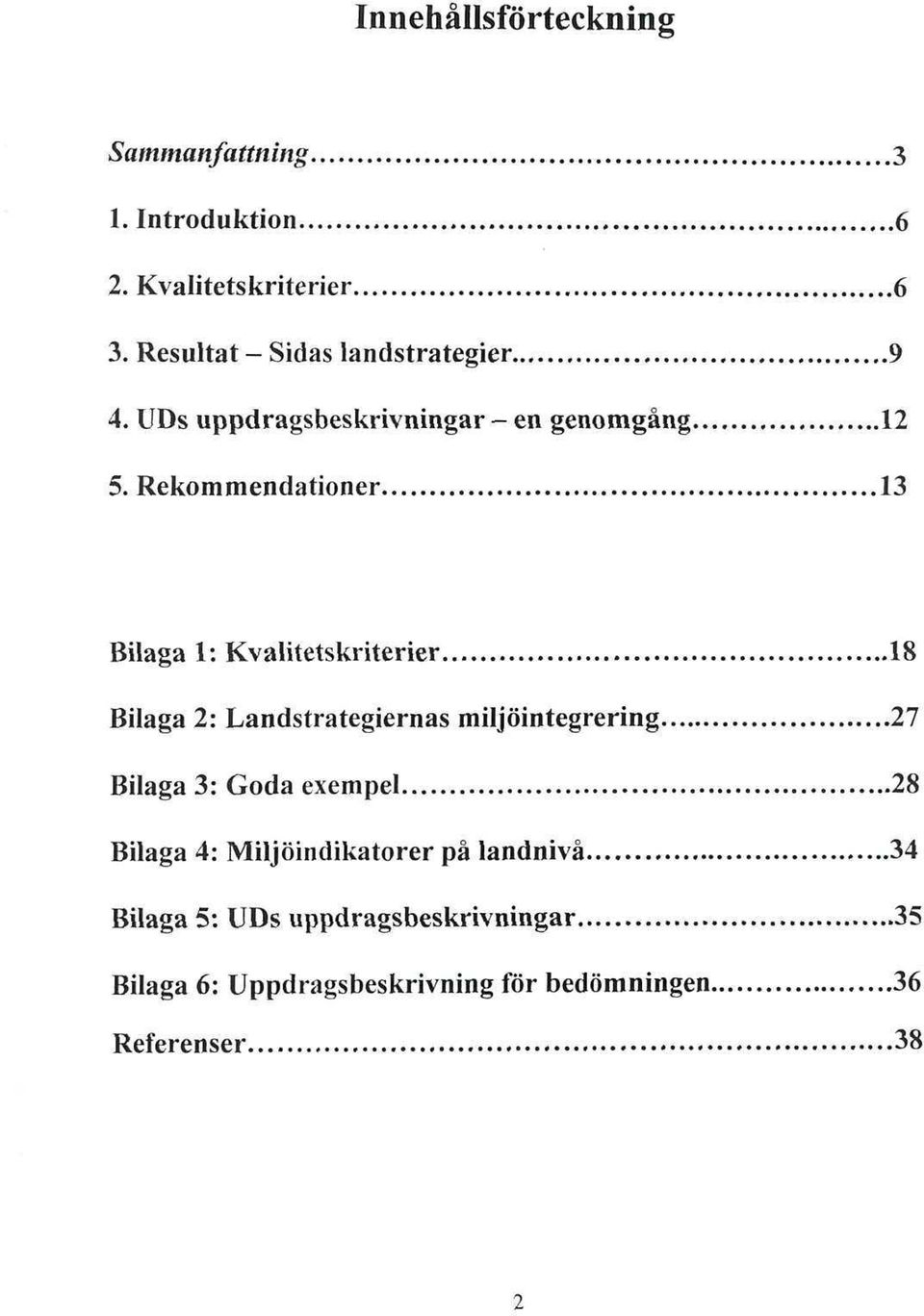 Rekonimendationer 13 Bilaga 1: Kvalitetskriterier 18 Bilaga 2: Landstrategiernas miljöintegrering 27 Bilaga