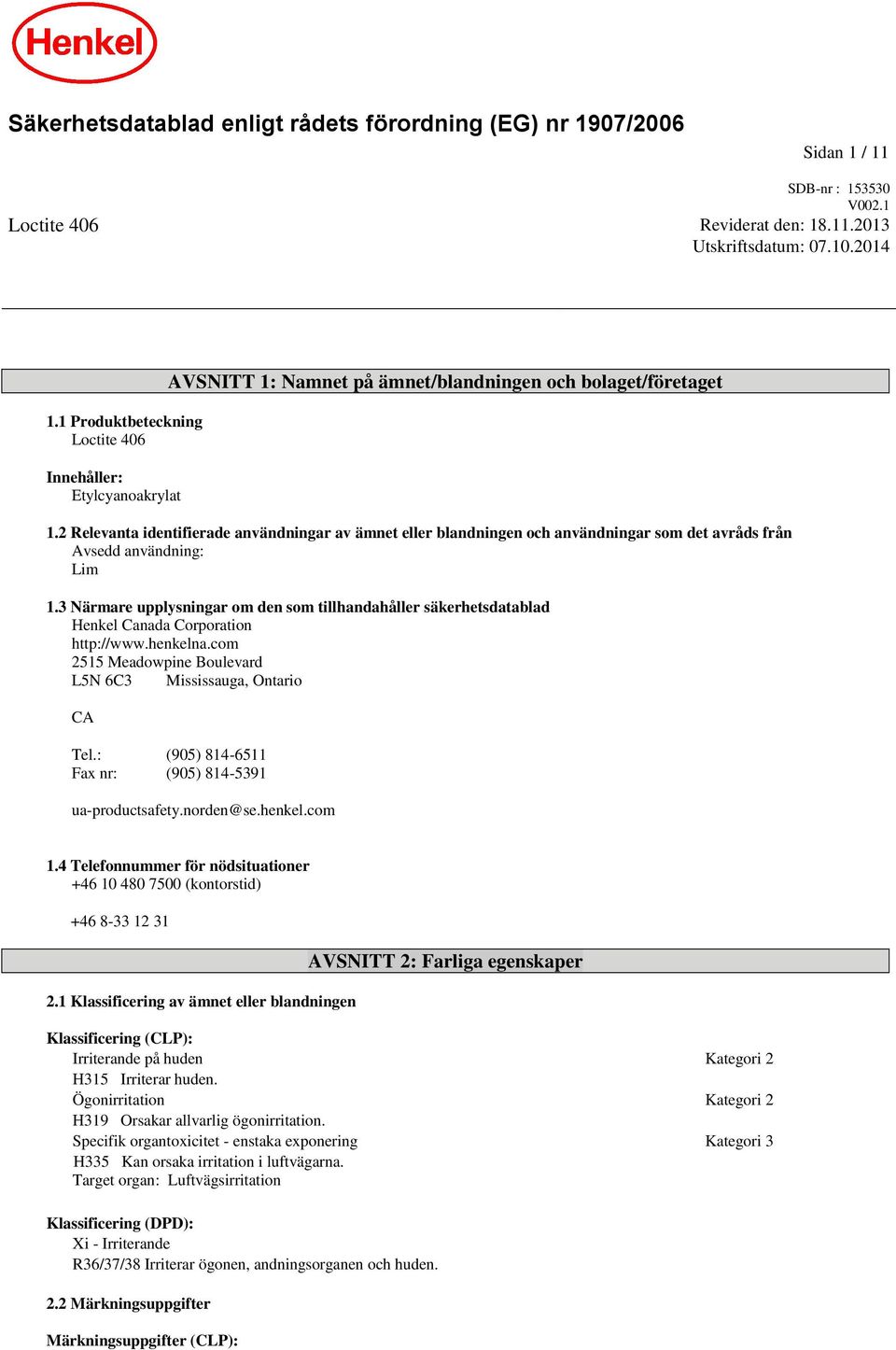 2 Relevanta identifierade användningar av ämnet eller blandningen och användningar som det avråds från Avsedd användning: Lim 1.