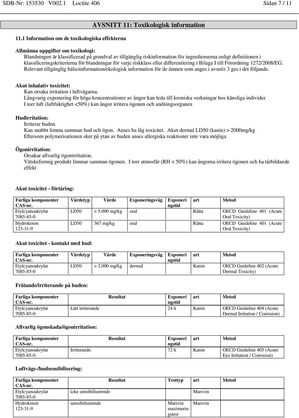 ingredienserna enligt definitionen i klassificeringskriterierna för blandningar för varje riskklass eller differentiering i Bilaga I till Förordning 1272/2008/EG.