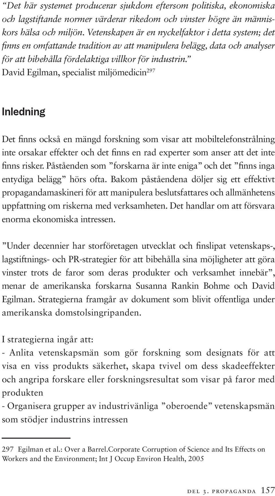 David Egilman, specialist miljömedicin 297 Inledning Det finns också en mängd forskning som visar att mobiltelefonstrålning inte orsakar effekter och det finns en rad experter som anser att det inte