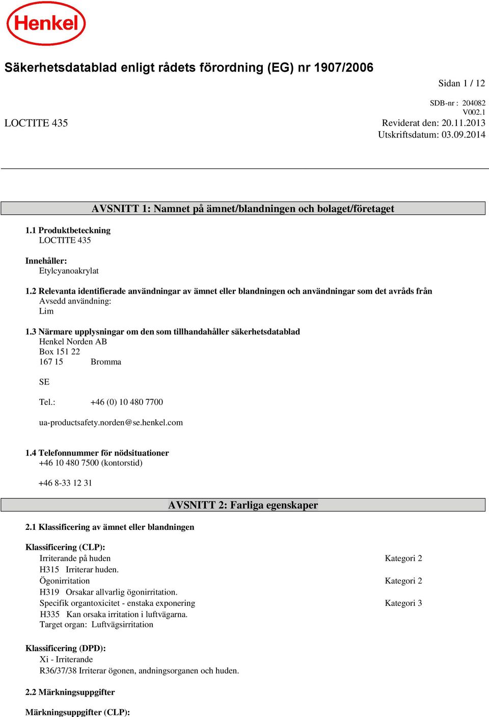 2 Relevanta identifierade användningar av ämnet eller blandningen och användningar som det avråds från Avsedd användning: Lim 1.