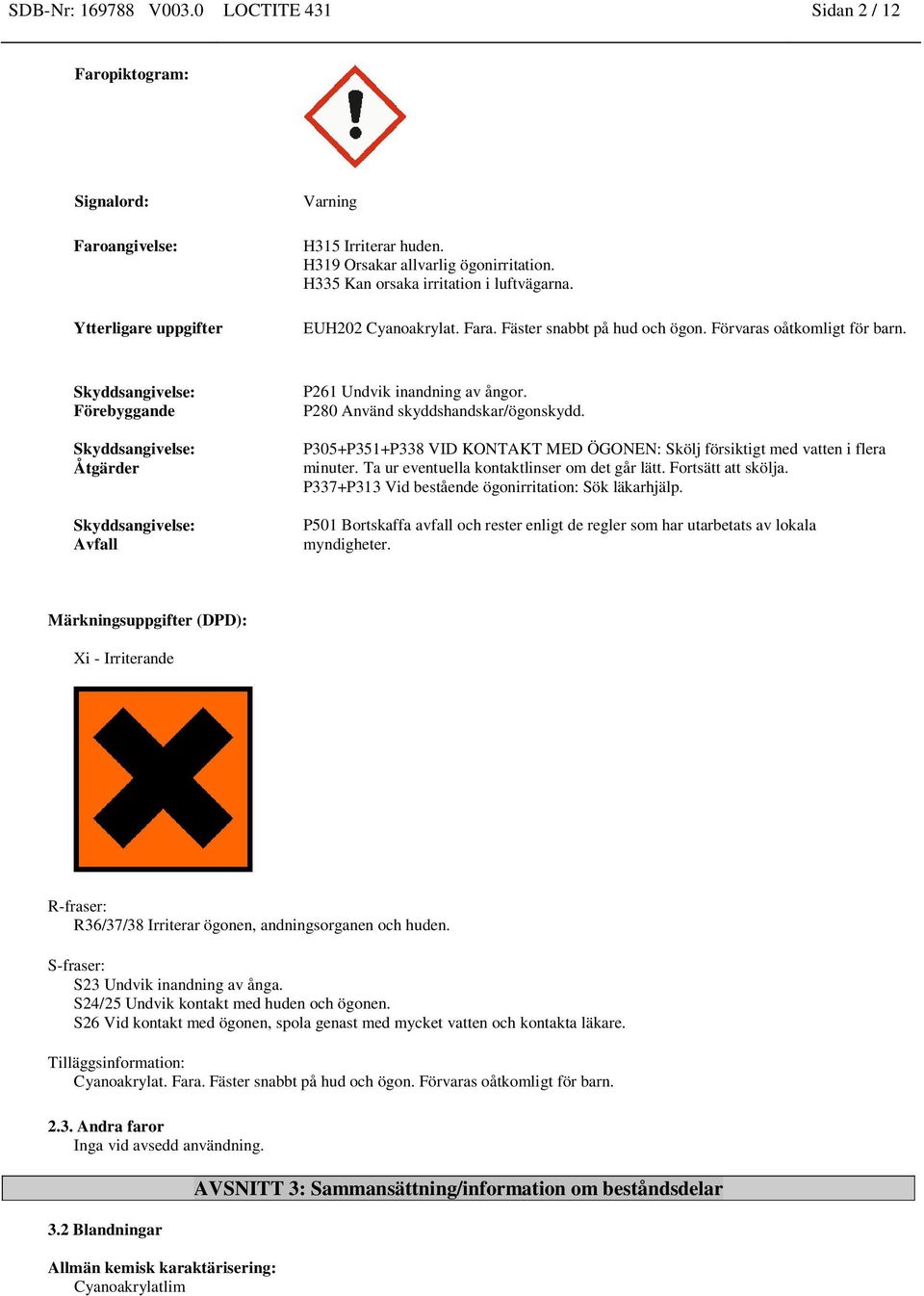 Skyddsangivelse: Förebyggande Skyddsangivelse: Åtgärder Skyddsangivelse: Avfall P261 Undvik inandning av ångor. P280 Använd skyddshandskar/ögonskydd.