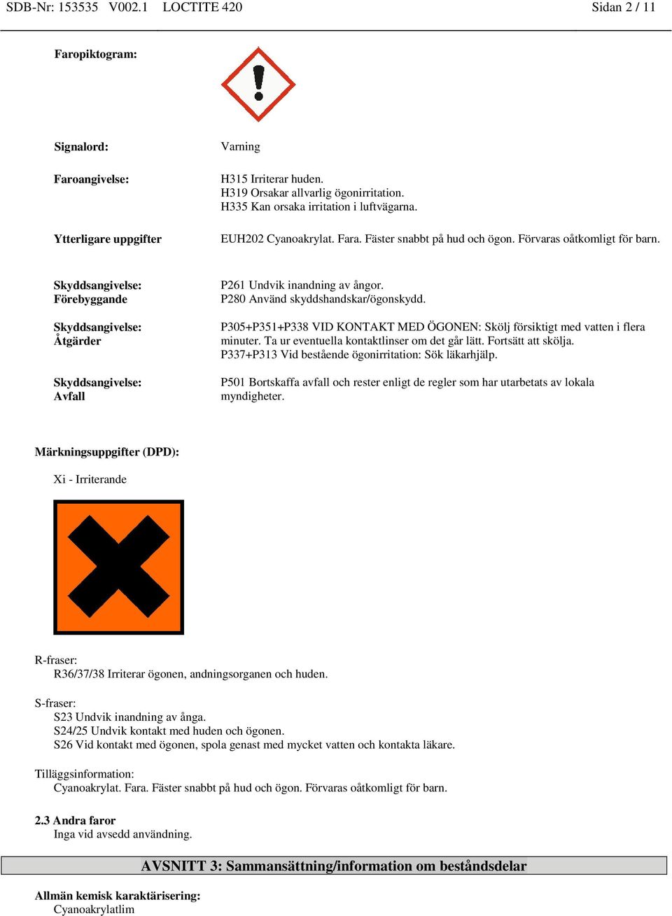 Skyddsangivelse: Förebyggande Skyddsangivelse: Åtgärder Skyddsangivelse: Avfall P261 Undvik inandning av ångor. P280 Använd skyddshandskar/ögonskydd.