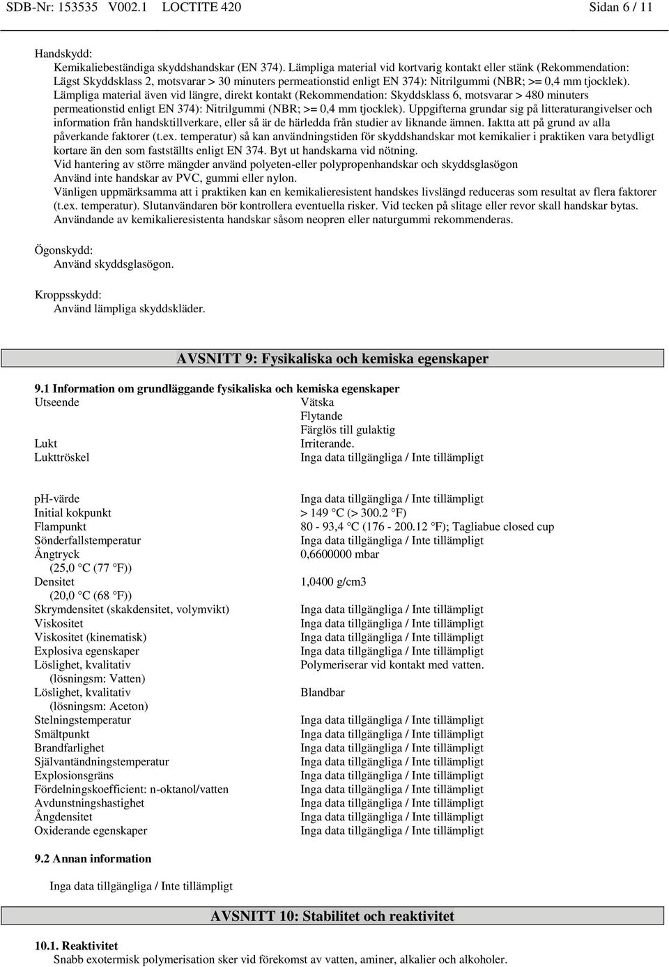 Lämpliga material även vid längre, direkt kontakt (Rekommendation: Skyddsklass 6, motsvarar > 480 minuters permeationstid enligt EN 374): Nitrilgummi (NBR; >= 0,4 mm tjocklek).