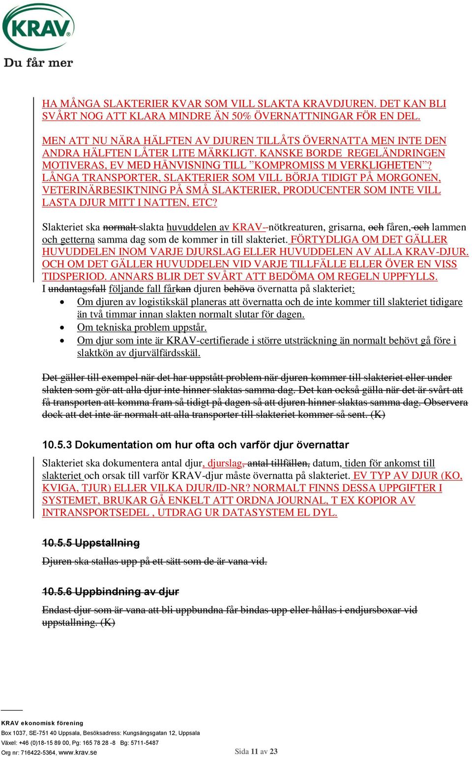 LÅNGA TRANSPORTER, SLAKTERIER SOM VILL BÖRJA TIDIGT PÅ MORGONEN, VETERINÄRBESIKTNING PÅ SMÅ SLAKTERIER, PRODUCENTER SOM INTE VILL LASTA DJUR MITT I NATTEN, ETC?