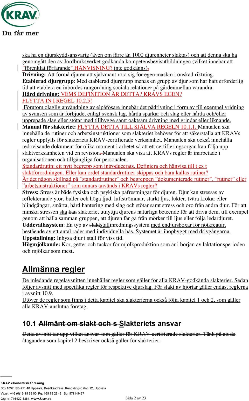 Etablerad djurgrupp: Med etablerad djurgrupp menas en grupp av djur som har haft erforderlig tid att etablera en inbördes rangordning sociala relationer på gårdenmellan varandra.