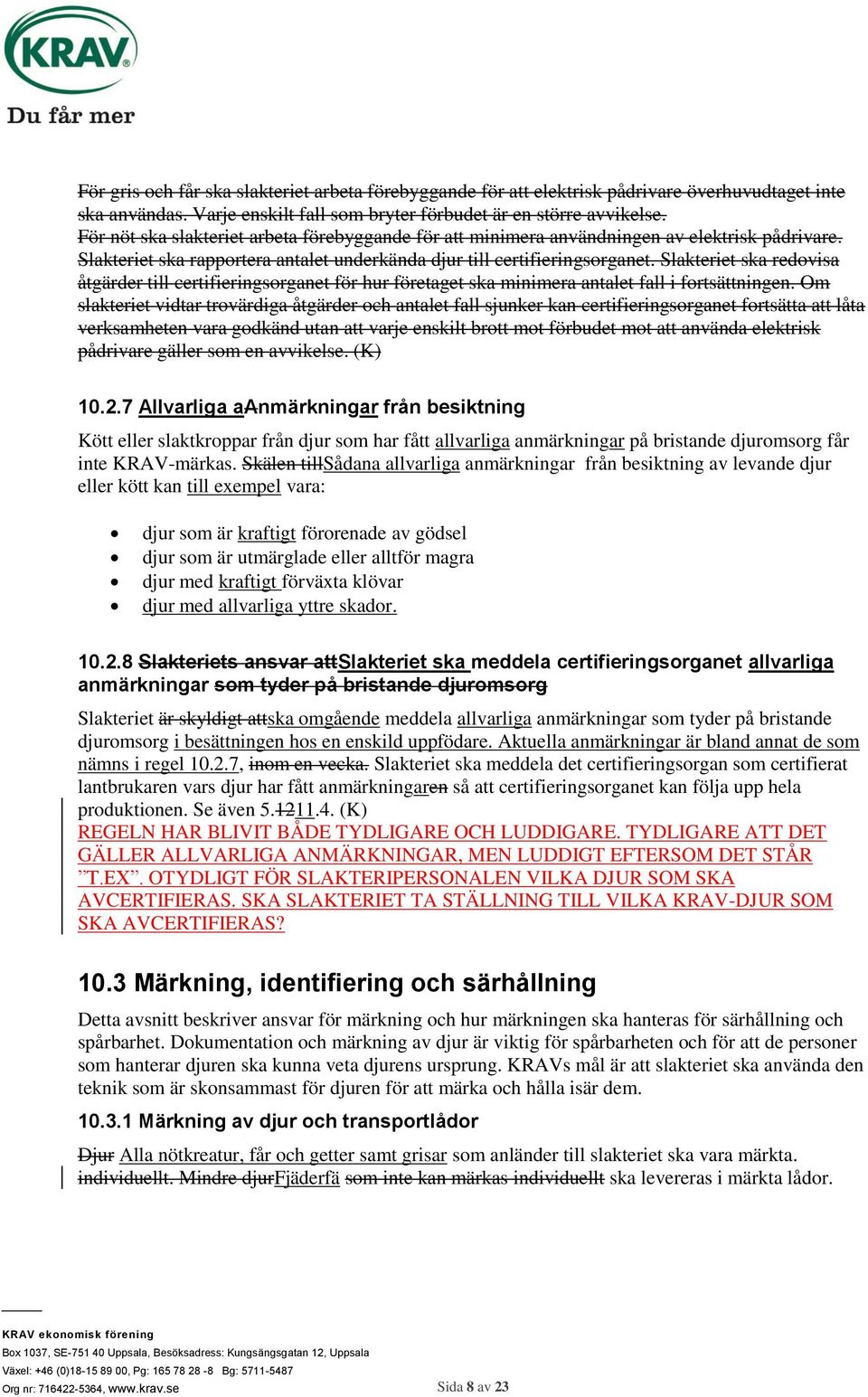 Slakteriet ska redovisa åtgärder till certifieringsorganet för hur företaget ska minimera antalet fall i fortsättningen.