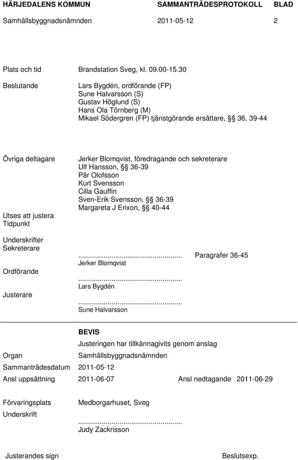 Tidpunkt Underskrifter Sekreterare Ordförande Justerare Jerker Blomqvist, föredragande och sekreterare Ulf Hansson, 36-39 Pär Olofsson Kurt Svensson Cilla Gauffin Sven-Erik Svensson, 36-39 Margareta