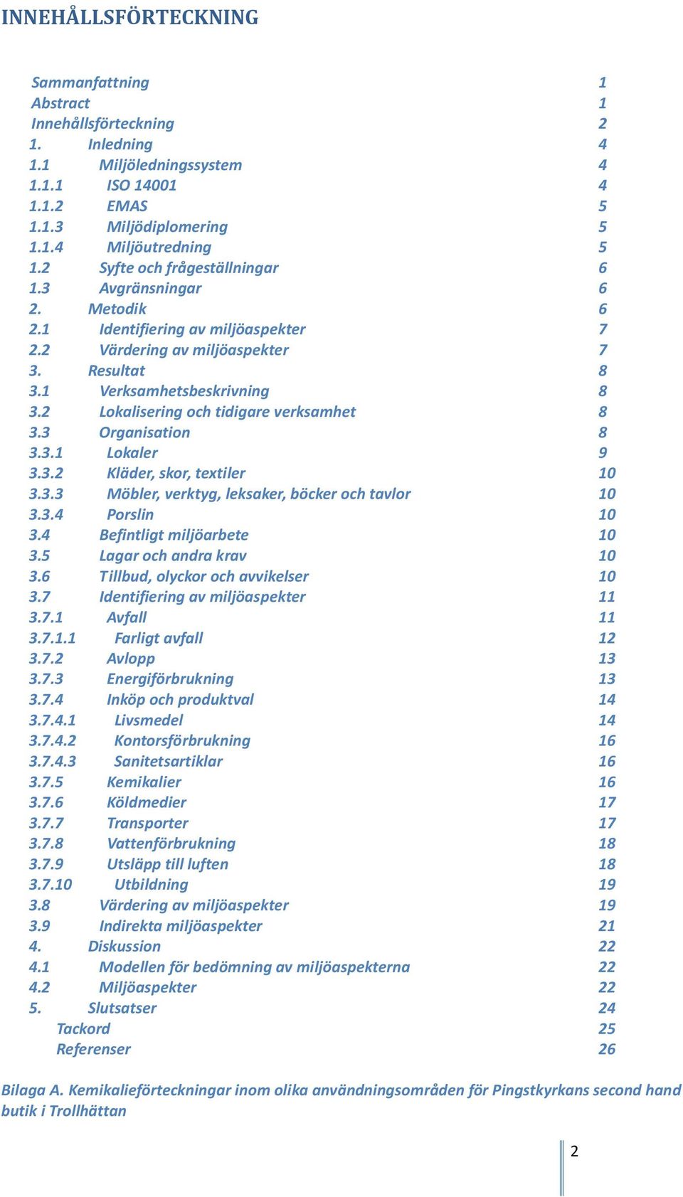 2 Lokalisering och tidigare verksamhet 8 3.3 Organisation 8 3.3.1 Lokaler 9 3.3.2 Kläder, skor, textiler 10 3.3.3 Möbler, verktyg, leksaker, böcker och tavlor 10 3.3.4 Porslin 10 3.