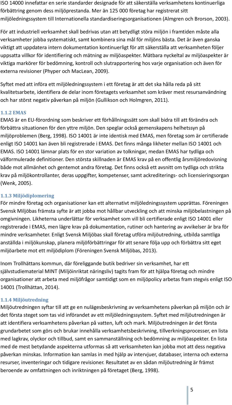 För att industriell verksamhet skall bedrivas utan att betydligt störa miljön i framtiden måste alla verksamheter jobba systematiskt, samt kombinera sina mål för miljöns bästa.