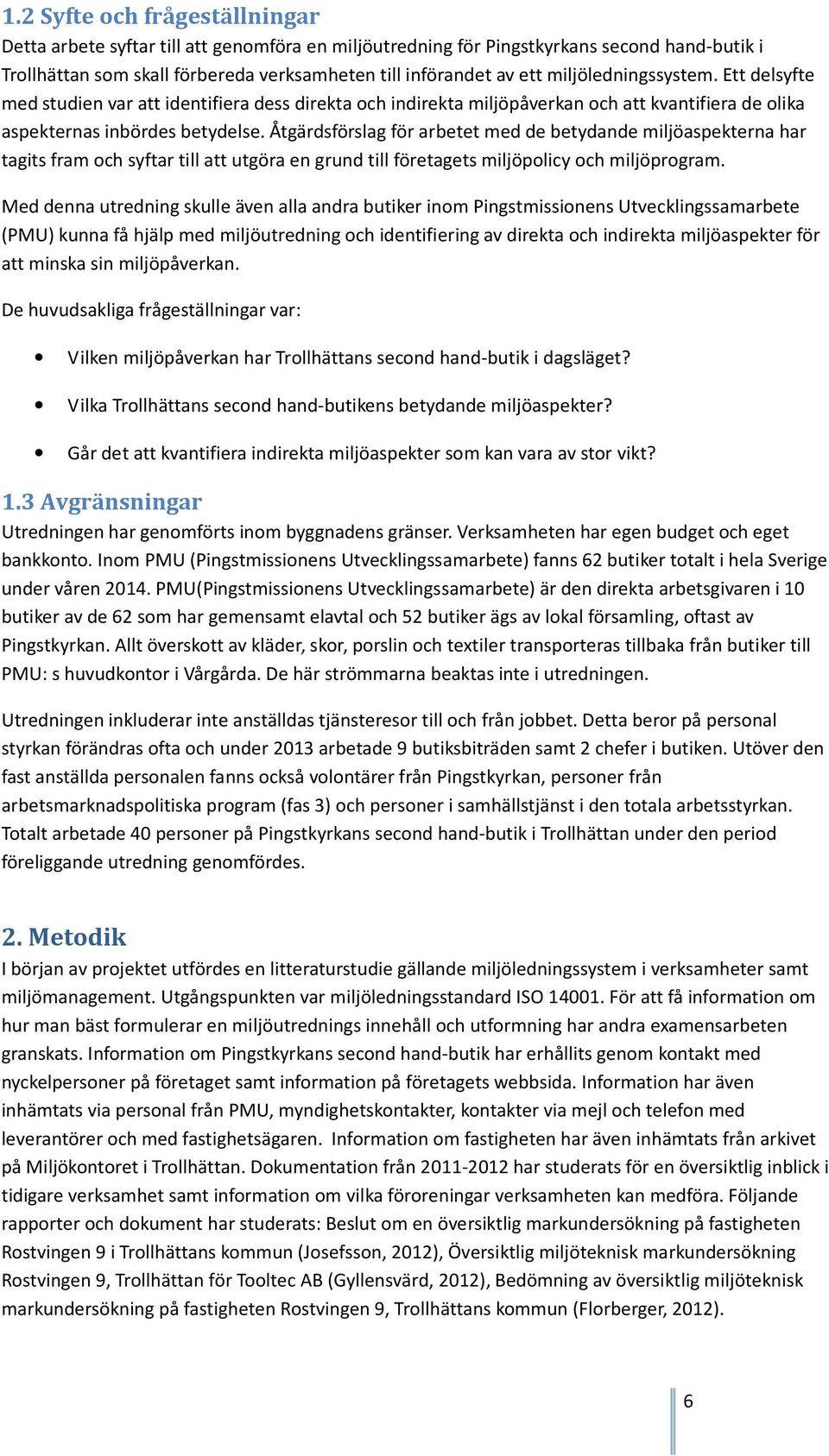 Åtgärdsförslag för arbetet med de betydande miljöaspekterna har tagits fram och syftar till att utgöra en grund till företagets miljöpolicy och miljöprogram.