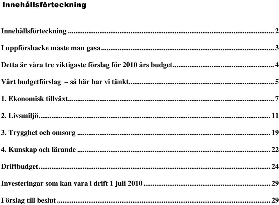 .. 4 Vårt budgetförslag så här har vi tänkt... 5 1. Ekonomisk tillväxt... 7 2. Livsmiljö... 11 3.