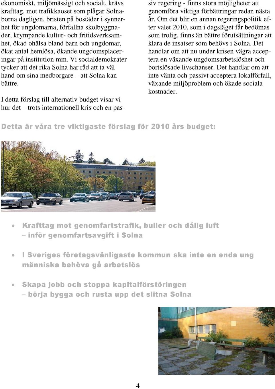 Vi socialdemokrater tycker att det rika Solna har råd att ta väl hand om sina medborgare att Solna kan bättre.