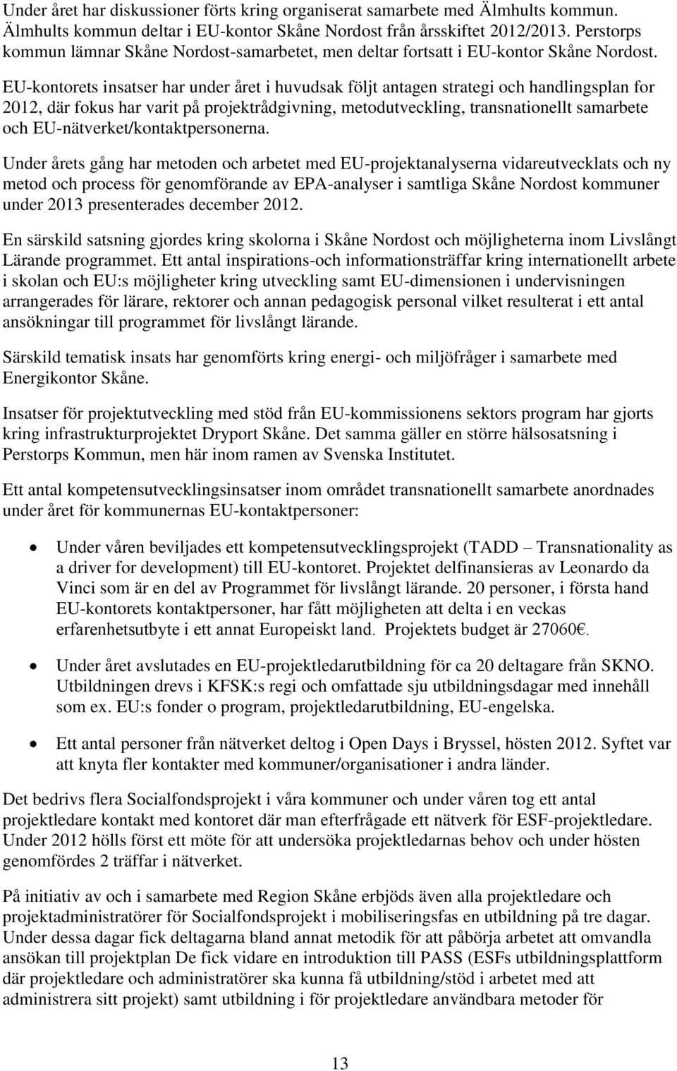 EU-kontorets insatser har under året i huvudsak följt antagen strategi och handlingsplan for 2012, där fokus har varit på projektrådgivning, metodutveckling, transnationellt samarbete och