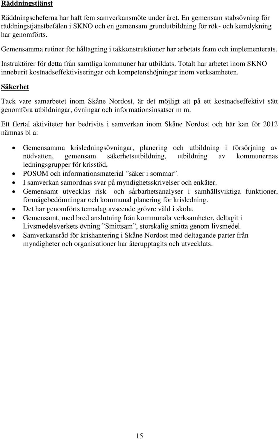 Gemensamma rutiner för håltagning i takkonstruktioner har arbetats fram och implementerats. Instruktörer för detta från samtliga kommuner har utbildats.