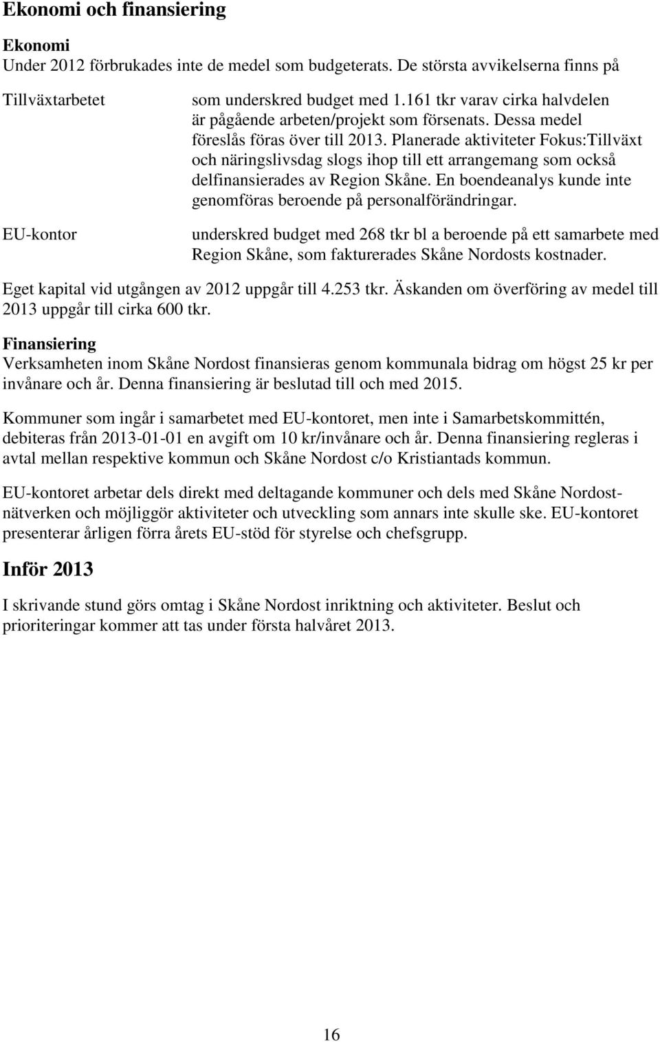 Planerade aktiviteter Fokus:Tillväxt och näringslivsdag slogs ihop till ett arrangemang som också delfinansierades av Region Skåne.