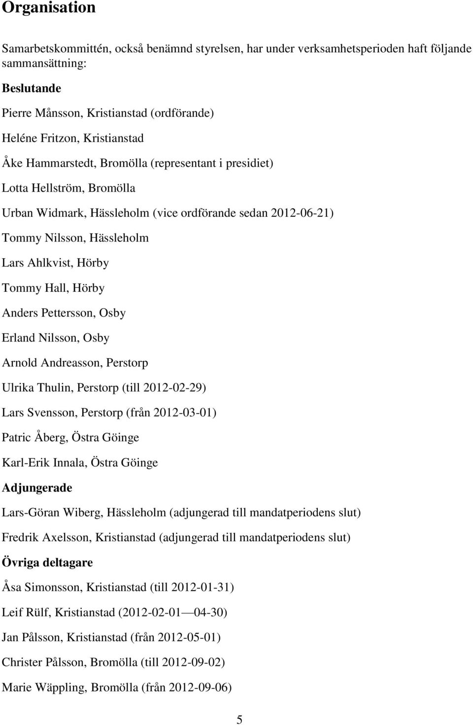 Hörby Anders Pettersson, Osby Erland Nilsson, Osby Arnold Andreasson, Perstorp Ulrika Thulin, Perstorp (till 2012-02-29) Lars Svensson, Perstorp (från 2012-03-01) Patric Åberg, Östra Göinge Karl-Erik