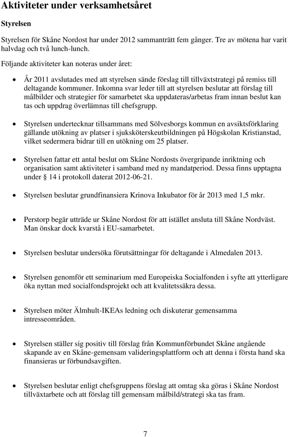 Inkomna svar leder till att styrelsen beslutar att förslag till målbilder och strategier för samarbetet ska uppdateras/arbetas fram innan beslut kan tas och uppdrag överlämnas till chefsgrupp.