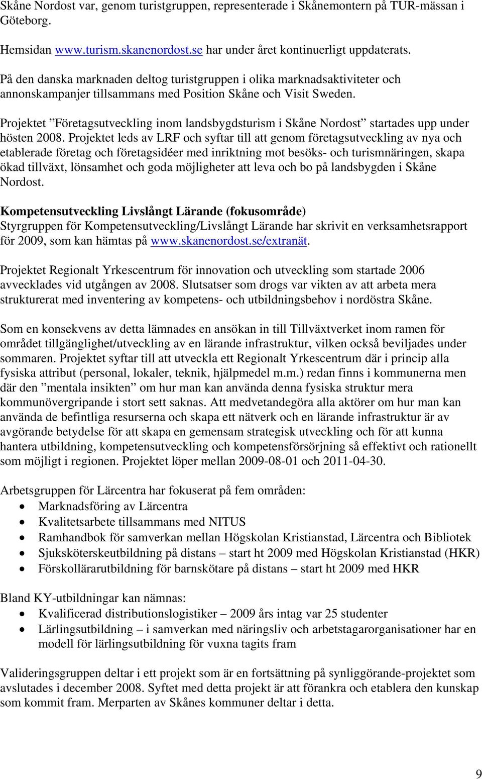 Projektet Företagsutveckling inom landsbygdsturism i Skåne Nordost startades upp under hösten 2008.