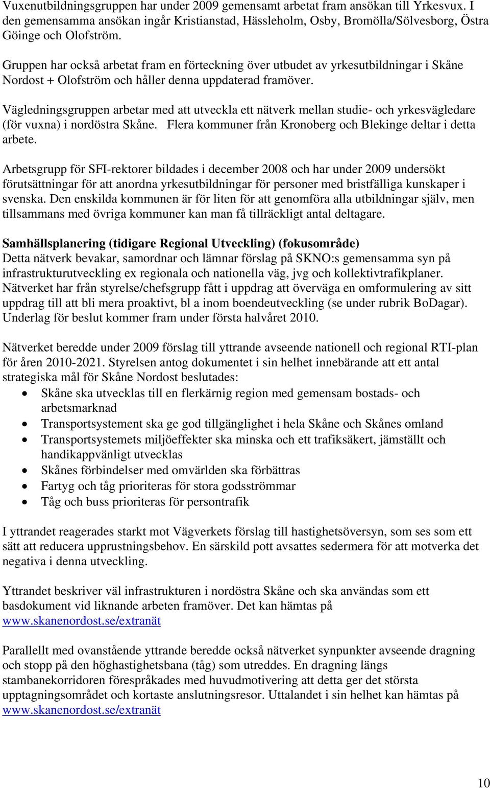 Vägledningsgruppen arbetar med att utveckla ett nätverk mellan studie- och yrkesvägledare (för vuxna) i nordöstra Skåne. Flera kommuner från Kronoberg och Blekinge deltar i detta arbete.