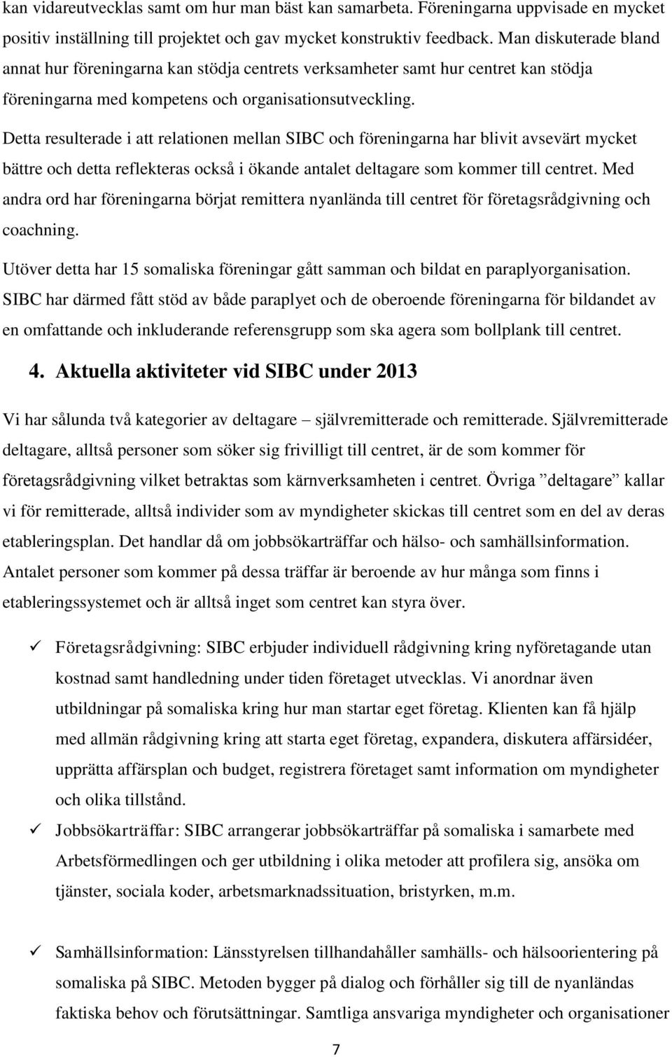 Detta resulterade i att relationen mellan SIBC och föreningarna har blivit avsevärt mycket bättre och detta reflekteras också i ökande antalet deltagare som kommer till centret.