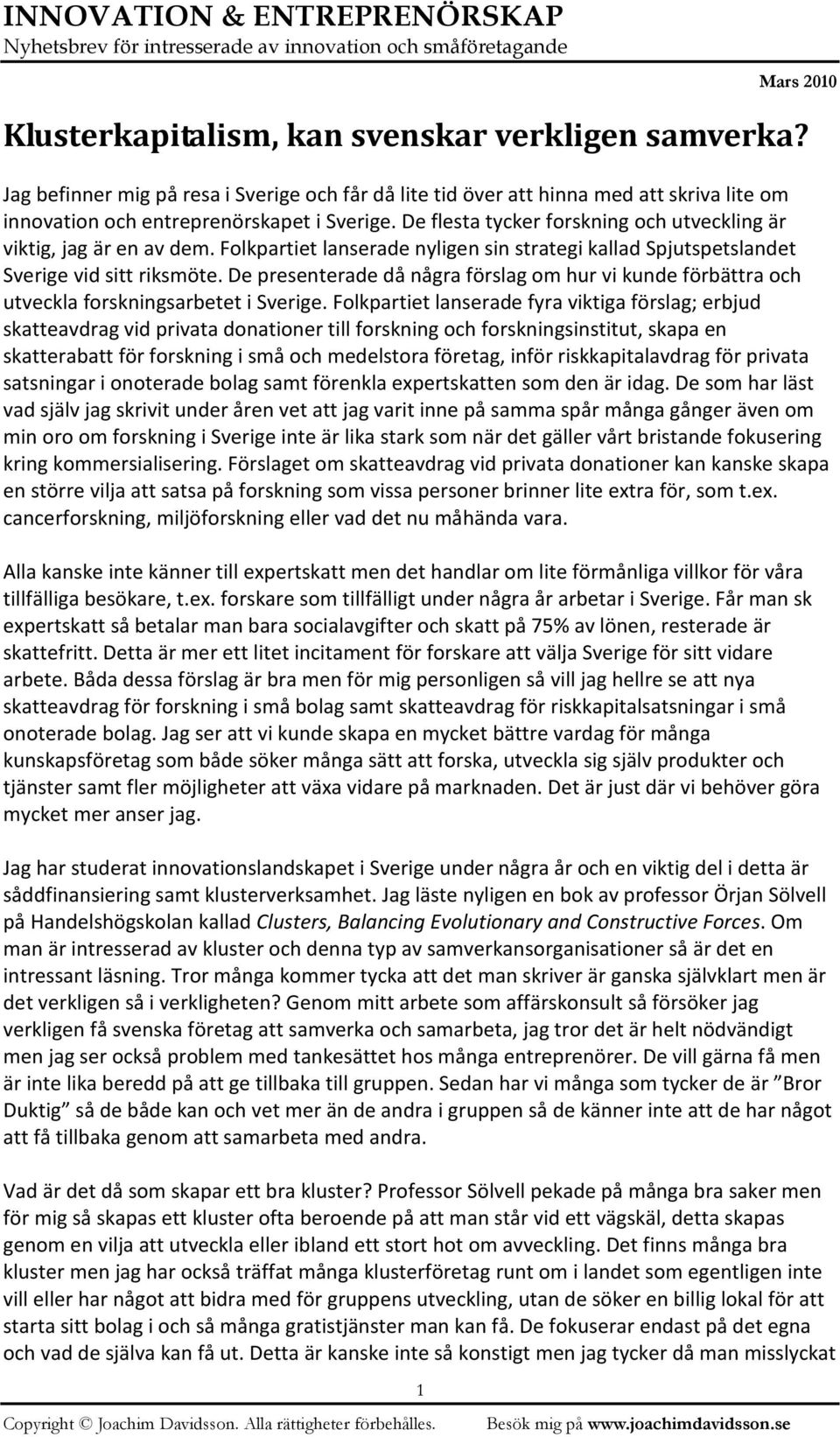 De presenterade då några förslag om hur vi kunde förbättra och utveckla forskningsarbetet i Sverige.