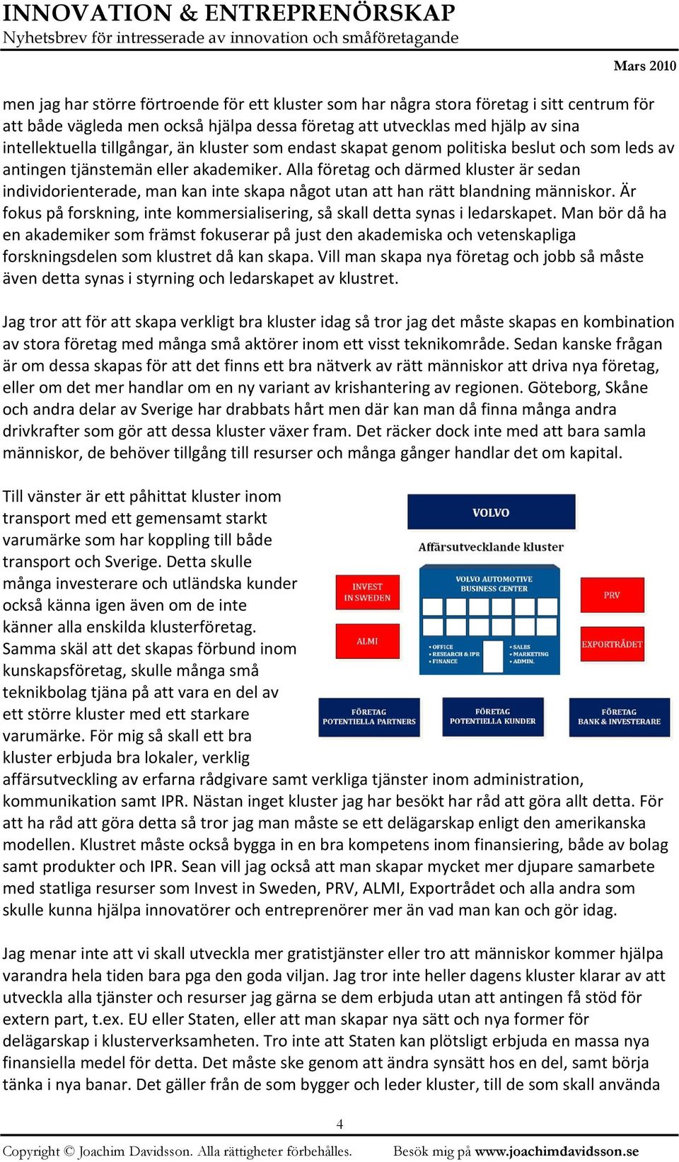 Alla företag och därmed kluster är sedan individorienterade, man kan inte skapa något utan att han rätt blandning människor.