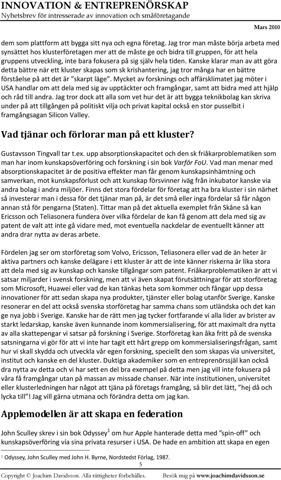 Kanske klarar man av att göra detta bättre när ett kluster skapas som sk krishantering, jag tror många har en bättre förståelse på att det är skarpt läge.