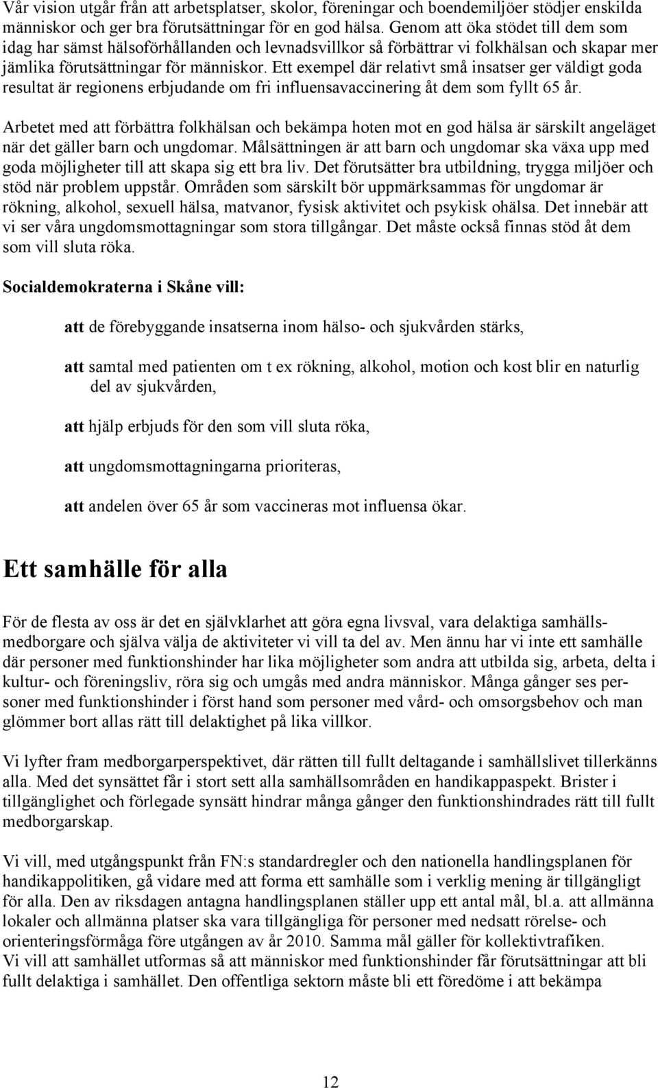 Ett exempel där relativt små insatser ger väldigt goda resultat är regionens erbjudande om fri influensavaccinering åt dem som fyllt 65 år.