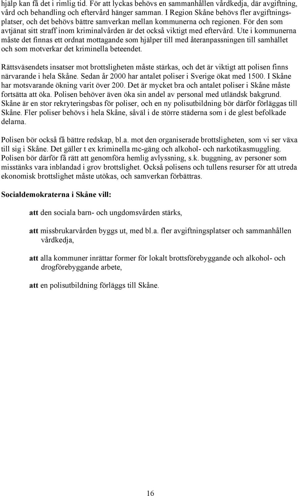 Ute i kommunerna måste det finnas ett ordnat mottagande som hjälper till med återanpassningen till samhället och som motverkar det kriminella beteendet.