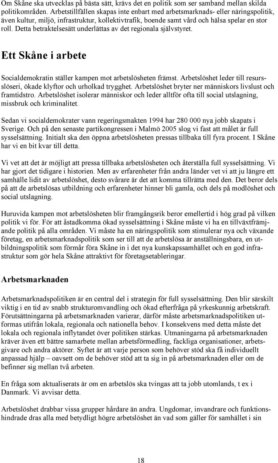 Detta betraktelsesätt underlättas av det regionala självstyret. Ett Skåne i arbete Socialdemokratin ställer kampen mot arbetslösheten främst.