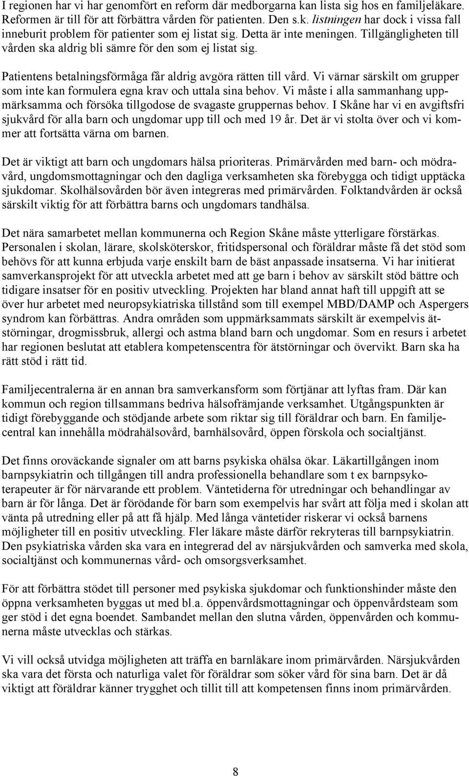 Vi värnar särskilt om grupper som inte kan formulera egna krav och uttala sina behov. Vi måste i alla sammanhang uppmärksamma och försöka tillgodose de svagaste gruppernas behov.