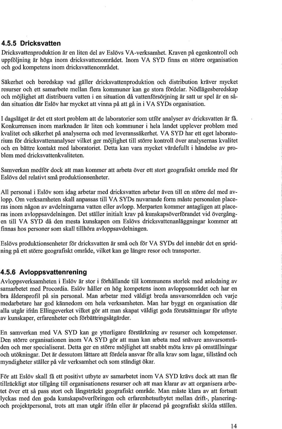 Säkerhet och beredskap vad gäller dricksvattenproduktion och distribution kräver mycket resurser och ett samarbete mellan flera kommuner kan ge stora fördelar.