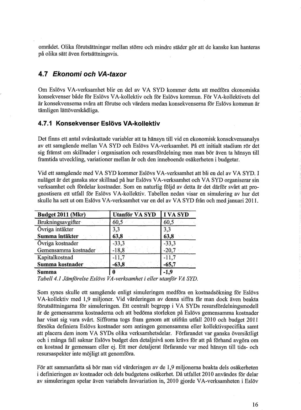 För VA-kollektivets del är konsekvenserna svåra att förutse och värdera medan konsekvensema för Eslövs kommun är tämligen lättöverskådliga. 4.7.