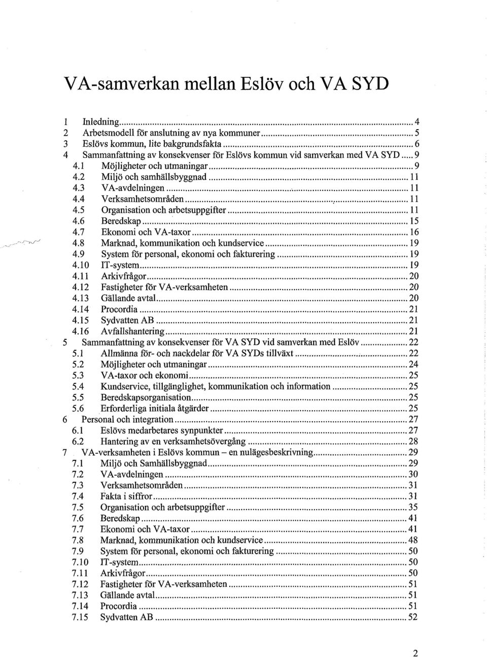 7 Ekonomi och VA-taxor 16 4.8 Marknad, kommunikation och kundservice 19 4.9 System för personal, ekonomi och fakturering 19 4.10 IT-system 19 4.11 Arkivfrågor 20 4.