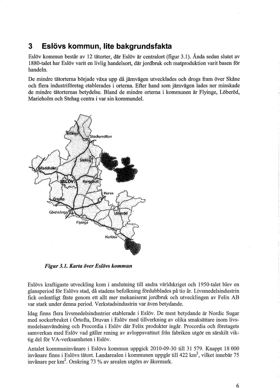 De mindre tätorterna började växa upp då järnvägen utvecklades och drogs fram över Skåne och flera industriföretag etablerades i orterna.