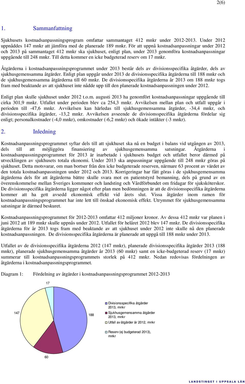 Till detta kommer en icke budgeterad reserv om 17 mnkr. Åtgärderna i kostnadsanpassningsprogrammet under 2013 består dels av divisionsspecifika åtgärder, dels av sjukhusgemensamma åtgärder.