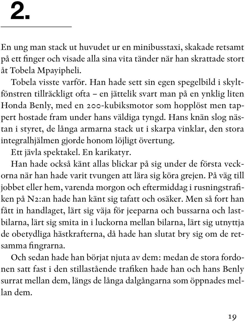 väldiga tyngd. Hans knän slog nästan i styret, de långa armarna stack ut i skarpa vinklar, den stora integralhjälmen gjorde honom löjligt övertung. Ett jävla spektakel. En karikatyr.